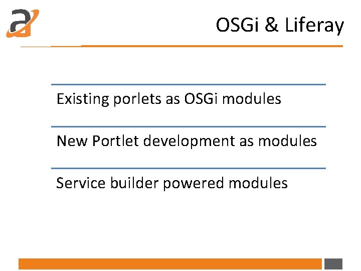 OSGi & Liferay Existing porlets as OSGi modules New Portlet development as modules Service