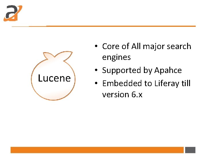 Lucene • Core of All major search engines • Supported by Apahce • Embedded