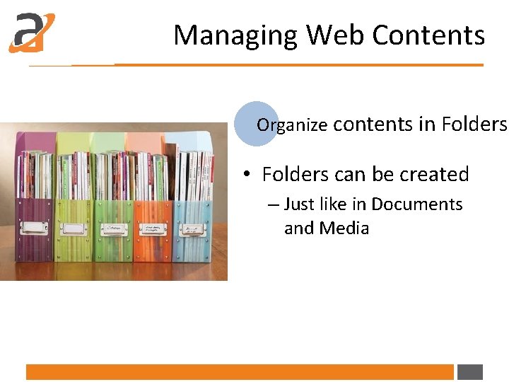 Managing Web Contents Organize contents in Folders • Folders can be created – Just