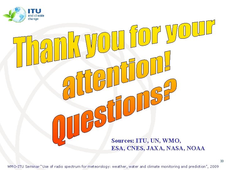 Sources: ITU, UN, WMO, , ESA, CNES, JAXA, NASA, NOAA 33 WMO-ITU Seminar “Use