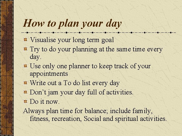 How to plan your day Visualise your long term goal Try to do your