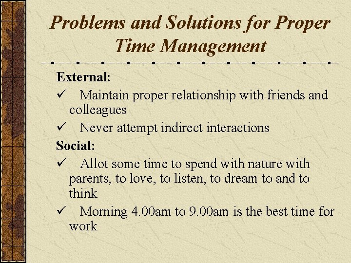 Problems and Solutions for Proper Time Management External: ü Maintain proper relationship with friends