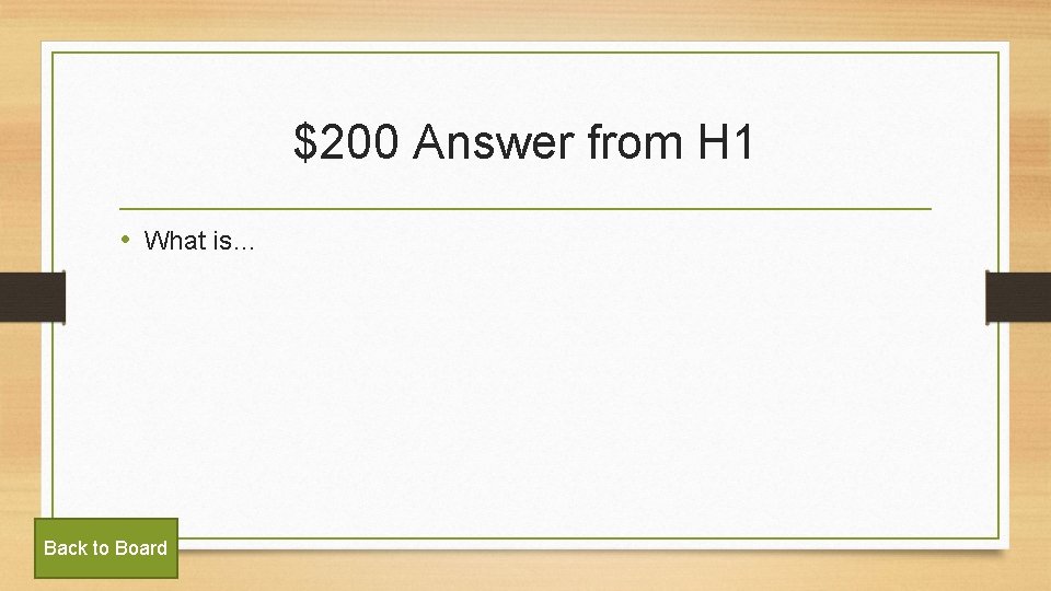 $200 Answer from H 1 • What is… Back to Board 