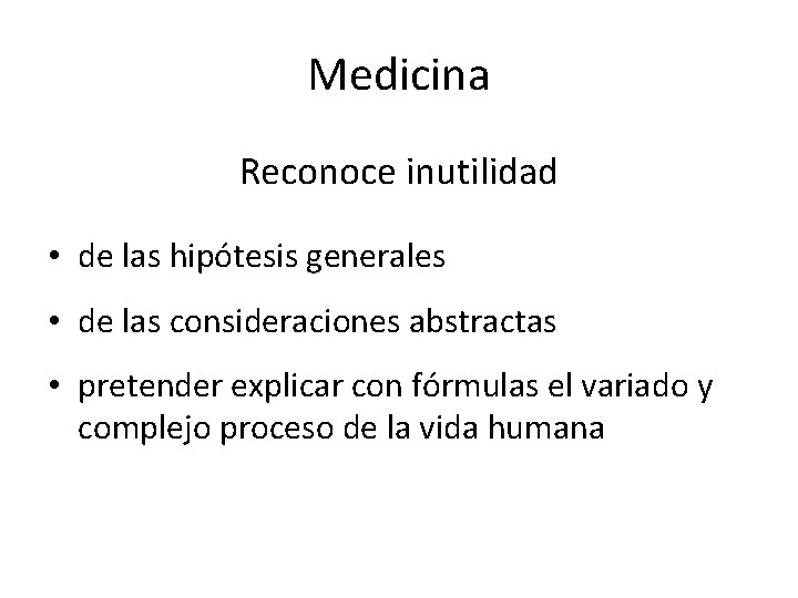 Medicina Reconoce inutilidad • de las hipótesis generales • de las consideraciones abstractas •