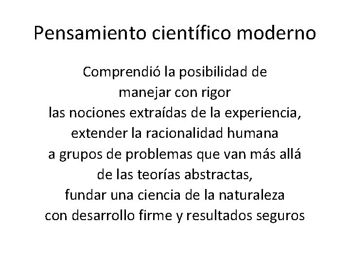 Pensamiento científico moderno Comprendió la posibilidad de manejar con rigor las nociones extraídas de