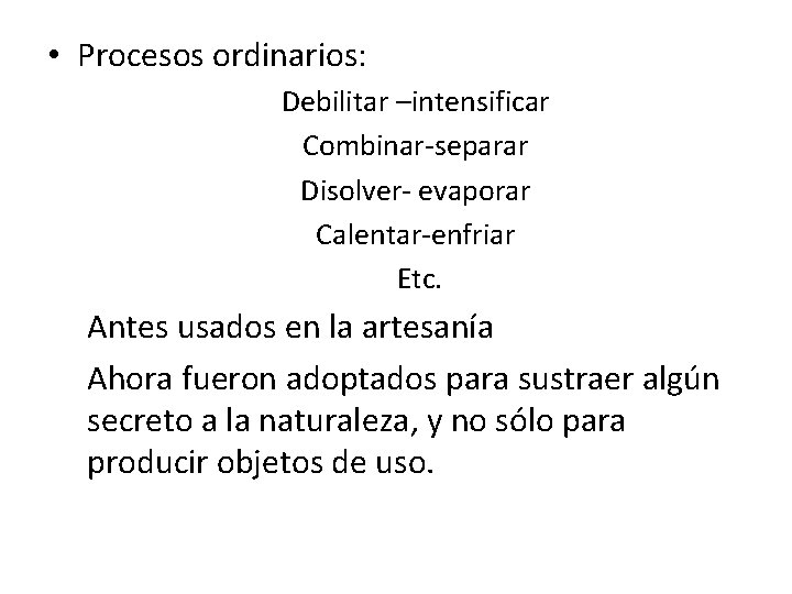  • Procesos ordinarios: Debilitar –intensificar Combinar-separar Disolver- evaporar Calentar-enfriar Etc. Antes usados en