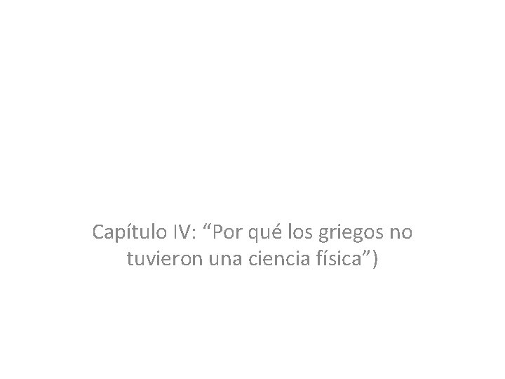 Capítulo IV: “Por qué los griegos no tuvieron una ciencia física”) 