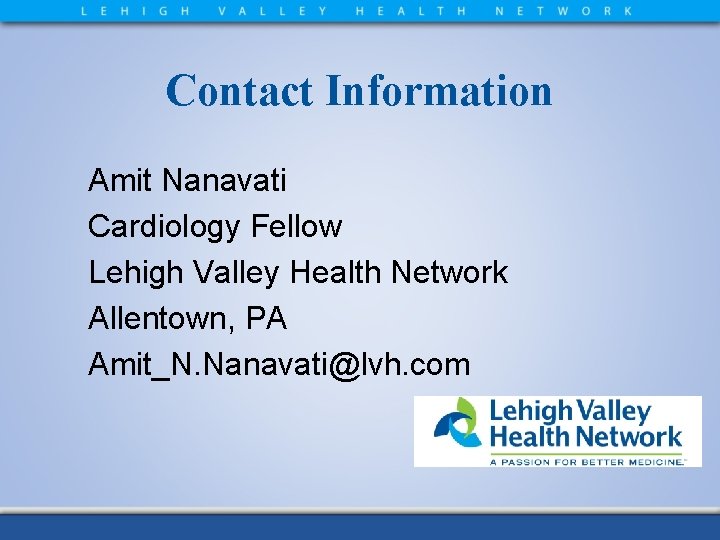 Contact Information Amit Nanavati Cardiology Fellow Lehigh Valley Health Network Allentown, PA Amit_N. Nanavati@lvh.