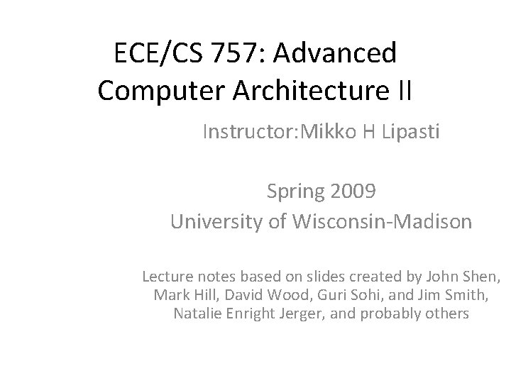 ECE/CS 757: Advanced Computer Architecture II Instructor: Mikko H Lipasti Spring 2009 University of