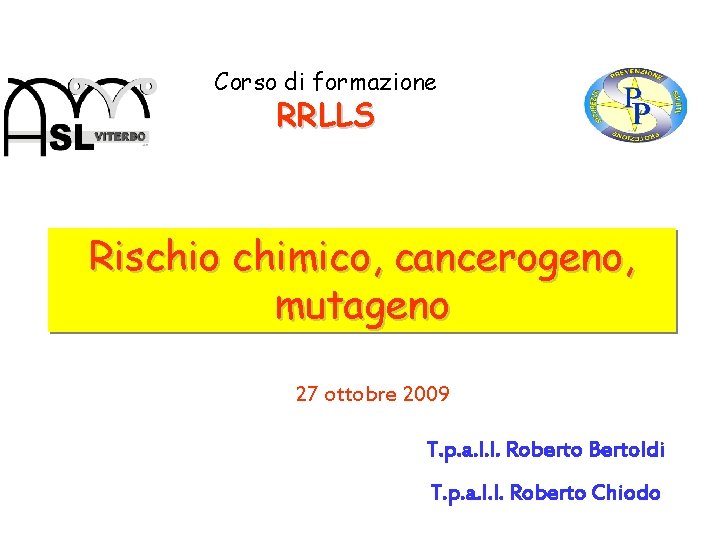 Corso di formazione RRLLS Rischio chimico, cancerogeno, mutageno 27 ottobre 2009 T. p. a.