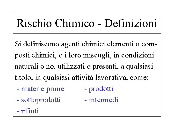 Rischio Chimico - Definizioni Si definiscono agenti chimici elementi o composti chimici, o i