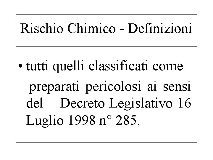 Rischio Chimico - Definizioni • tutti quelli classificati come preparati pericolosi ai sensi del