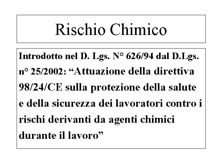 Rischio Chimico Introdotto nel D. Lgs. N° 626/94 dal D. Lgs. n° 25/2002: “Attuazione