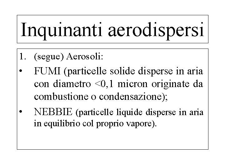 Inquinanti aerodispersi 1. (segue) Aerosoli: • FUMI (particelle solide disperse in aria con diametro