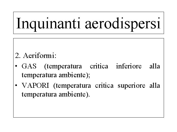 Inquinanti aerodispersi 2. Aeriformi: • GAS (temperatura critica inferiore alla temperatura ambiente); • VAPORI