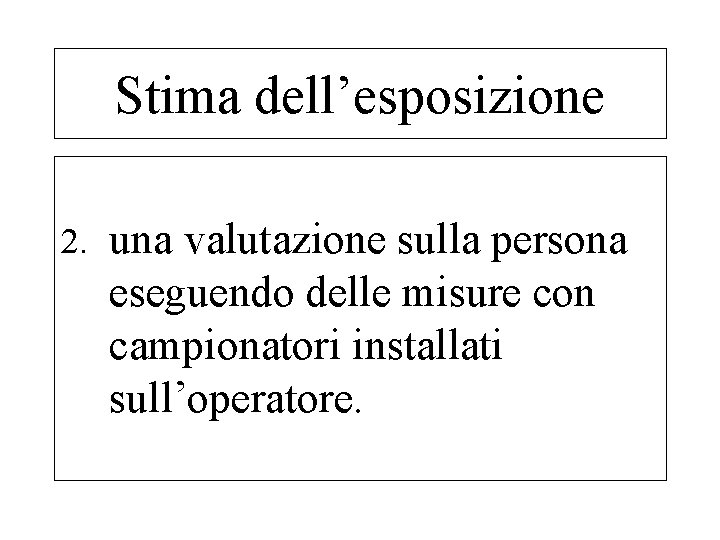 Stima dell’esposizione 2. una valutazione sulla persona eseguendo delle misure con campionatori installati sull’operatore.