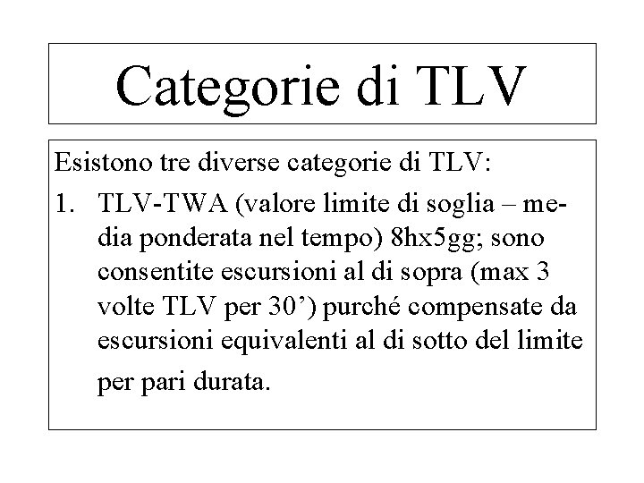 Categorie di TLV Esistono tre diverse categorie di TLV: 1. TLV-TWA (valore limite di