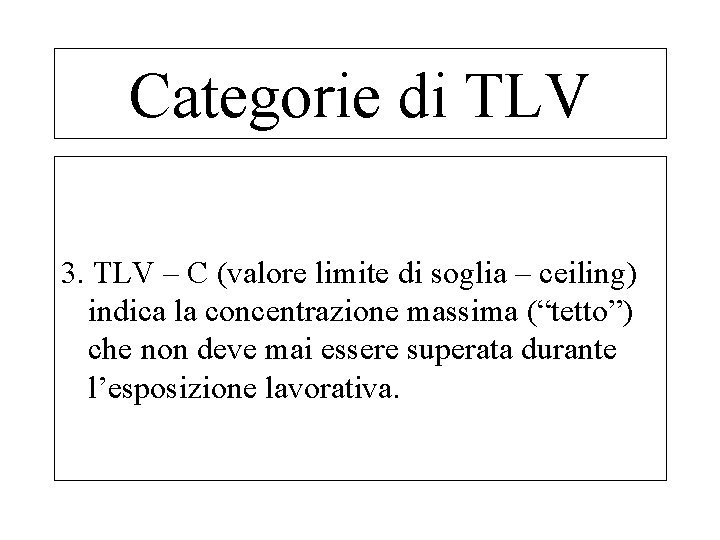 Categorie di TLV 3. TLV – C (valore limite di soglia – ceiling) indica