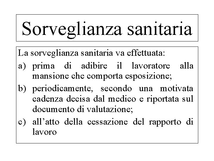 Sorveglianza sanitaria La sorveglianza sanitaria va effettuata: a) prima di adibire il lavoratore alla