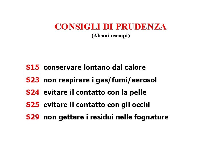 CONSIGLI DI PRUDENZA (Alcuni esempi) S 15 conservare lontano dal calore S 23 non