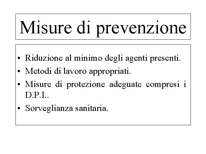 Misure di prevenzione • Riduzione al minimo degli agenti presenti. • Metodi di lavoro