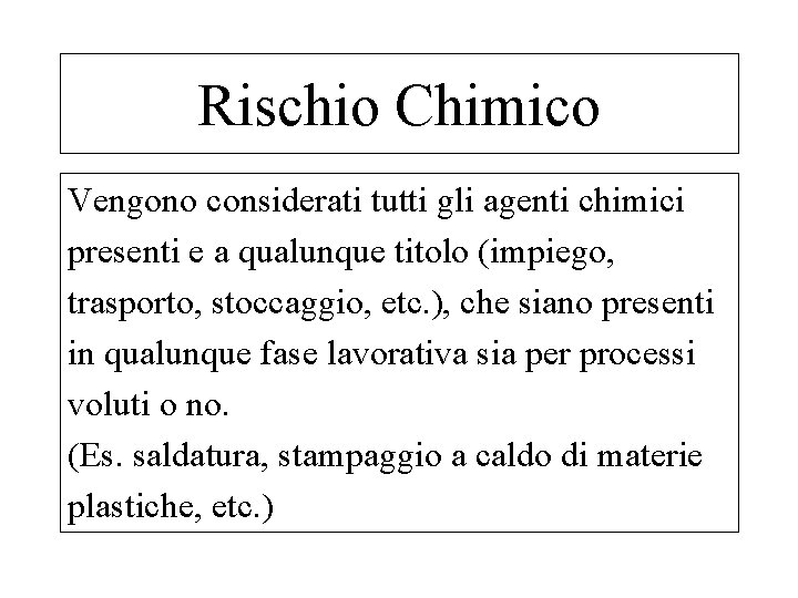 Rischio Chimico Vengono considerati tutti gli agenti chimici presenti e a qualunque titolo (impiego,