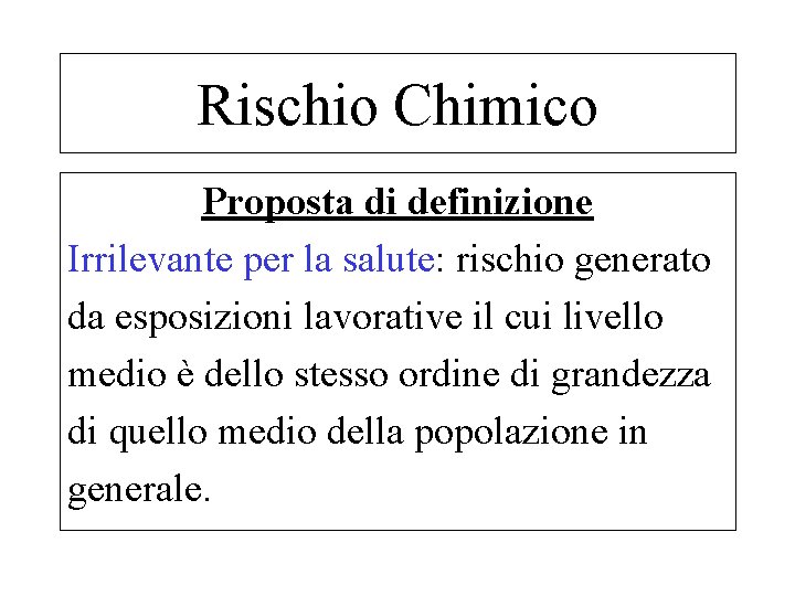 Rischio Chimico Proposta di definizione Irrilevante per la salute: rischio generato da esposizioni lavorative