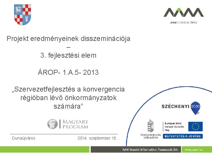 Projekt eredményeinek disszeminációja – 3. fejlesztési elem ÁROP- 1. A. 5 - 2013 „Szervezetfejlesztés