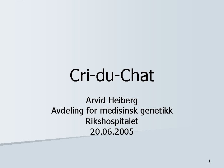 Cri-du-Chat Arvid Heiberg Avdeling for medisinsk genetikk Rikshospitalet 20. 06. 2005 1 