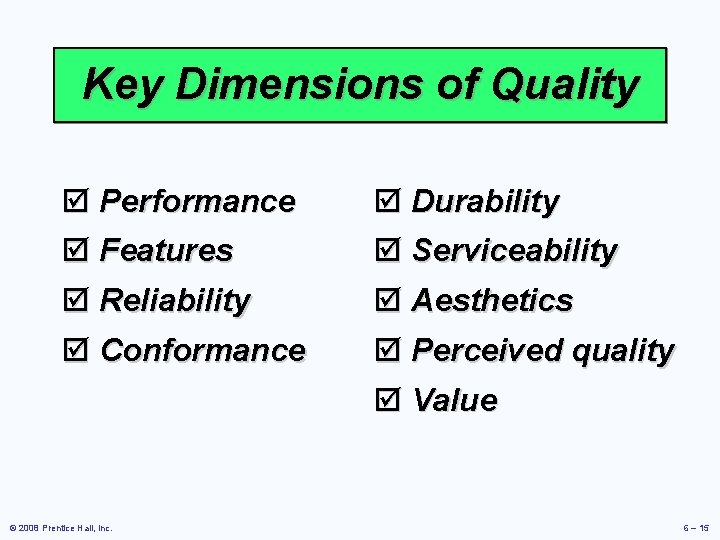Key Dimensions of Quality þ Performance þ Features þ Durability þ Serviceability þ Reliability