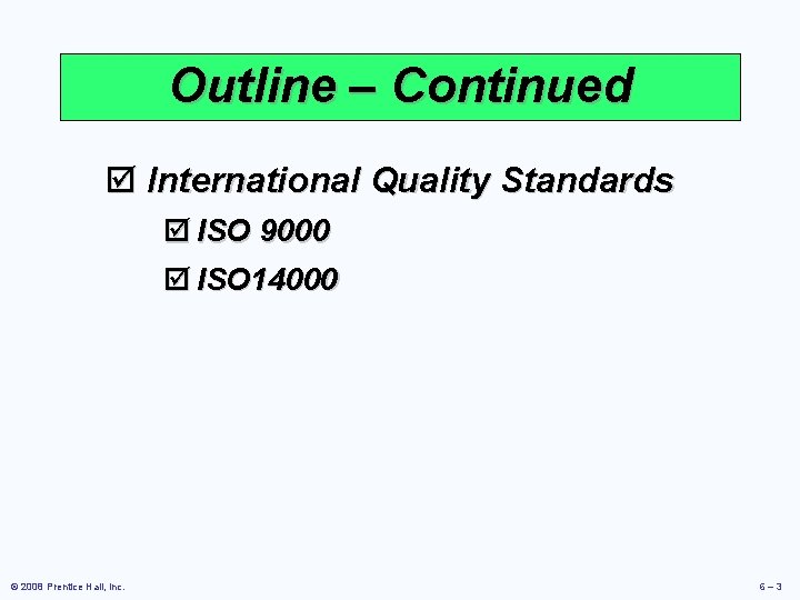 Outline – Continued þ International Quality Standards þ ISO 9000 þ ISO 14000 ©