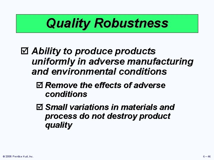 Quality Robustness þ Ability to produce products uniformly in adverse manufacturing and environmental conditions