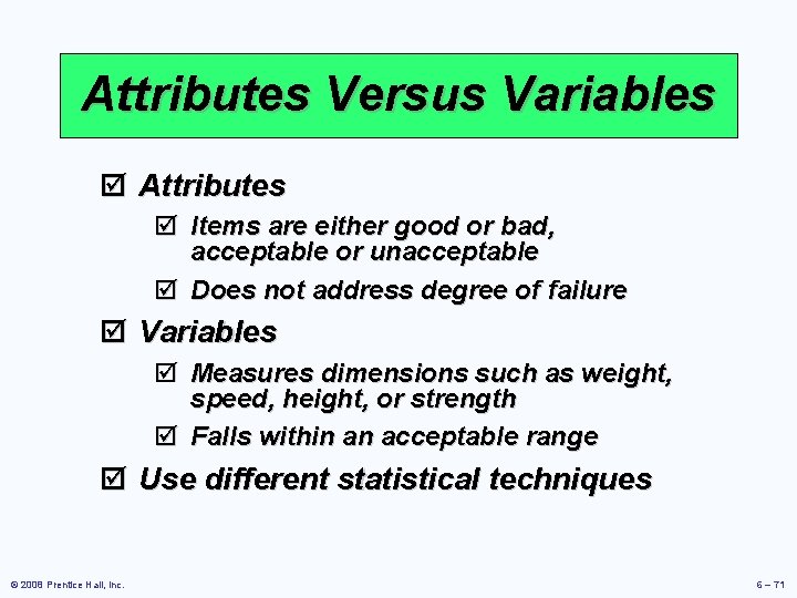 Attributes Versus Variables þ Attributes þ Items are either good or bad, acceptable or