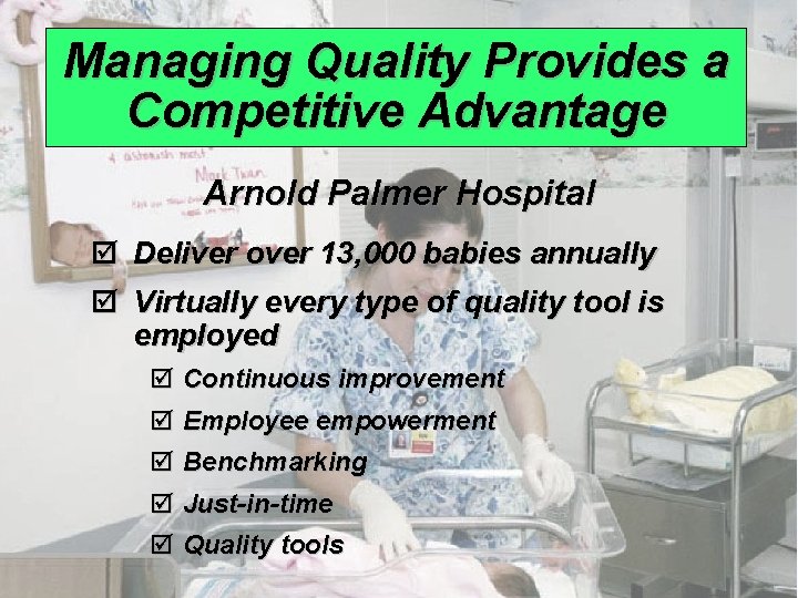 Managing Quality Provides a Competitive Advantage Arnold Palmer Hospital þ Deliver over 13, 000