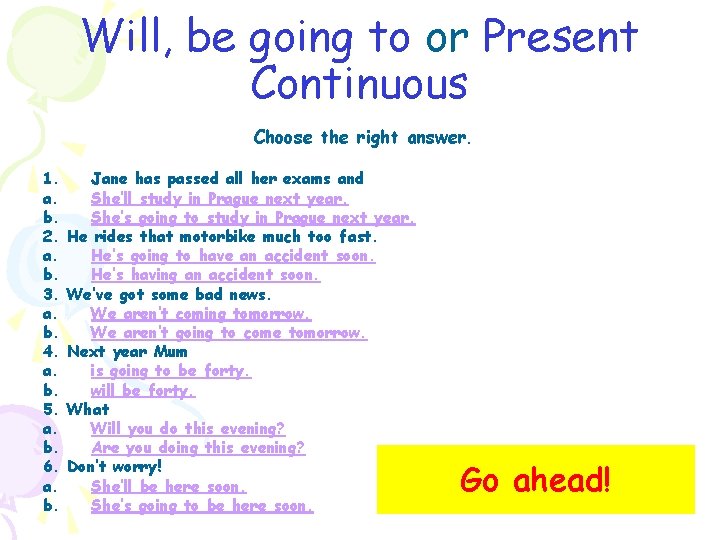 Will, be going to or Present Continuous Choose the right answer. 1. a. b.