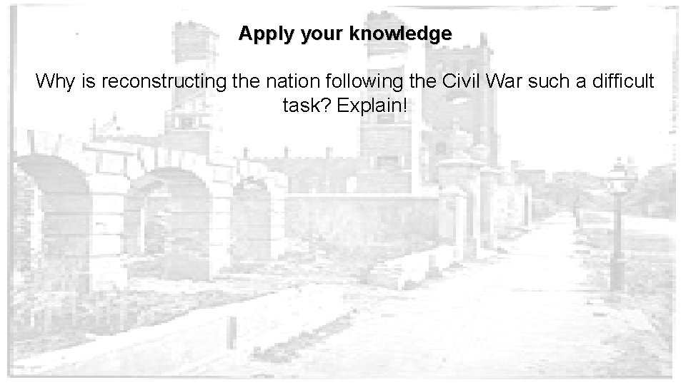 Apply your knowledge Why is reconstructing the nation following the Civil War such a