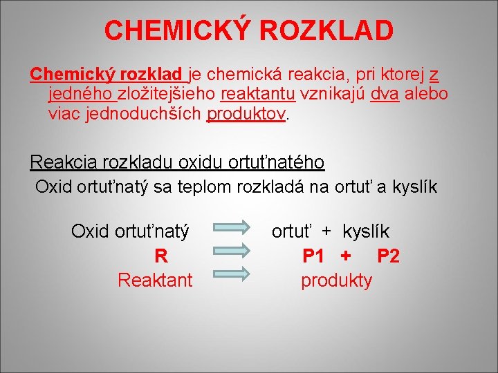 CHEMICKÝ ROZKLAD Chemický rozklad je chemická reakcia, pri ktorej z jedného zložitejšieho reaktantu vznikajú