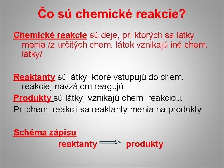 Čo sú chemické reakcie? Chemické reakcie sú deje, pri ktorých sa látky menia /z