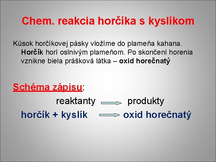 Chem. reakcia horčíka s kyslíkom Kúsok horčíkovej pásky vložíme do plameňa kahana. Horčík horí