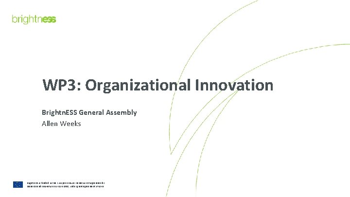 WP 3: Organizational Innovation Brightn. ESS General Assembly Allen Weeks Brightn. ESS is funded