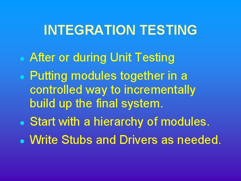 INTEGRATION TESTING ● ● After or during Unit Testing Putting modules together in a