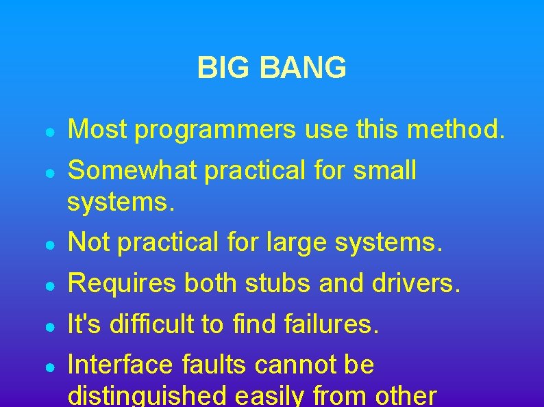 BIG BANG ● ● ● Most programmers use this method. Somewhat practical for small