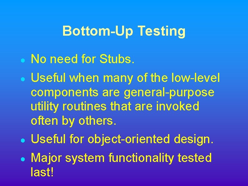 Bottom-Up Testing ● ● No need for Stubs. Useful when many of the low-level