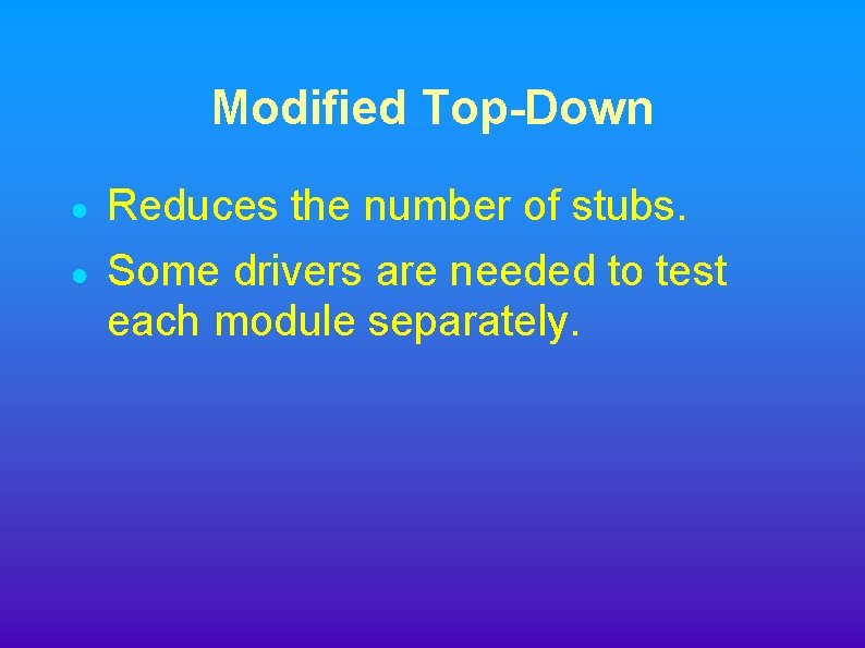 Modified Top-Down ● ● Reduces the number of stubs. Some drivers are needed to