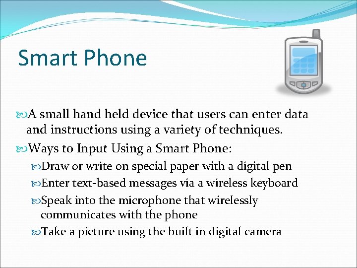 Smart Phone A small hand held device that users can enter data and instructions