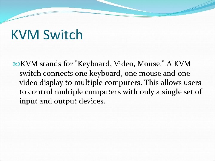 KVM Switch KVM stands for "Keyboard, Video, Mouse. " A KVM switch connects one