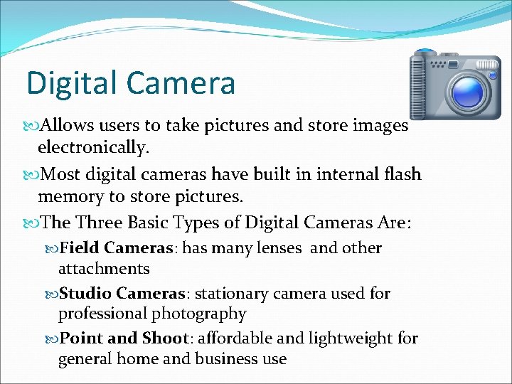 Digital Camera Allows users to take pictures and store images electronically. Most digital cameras