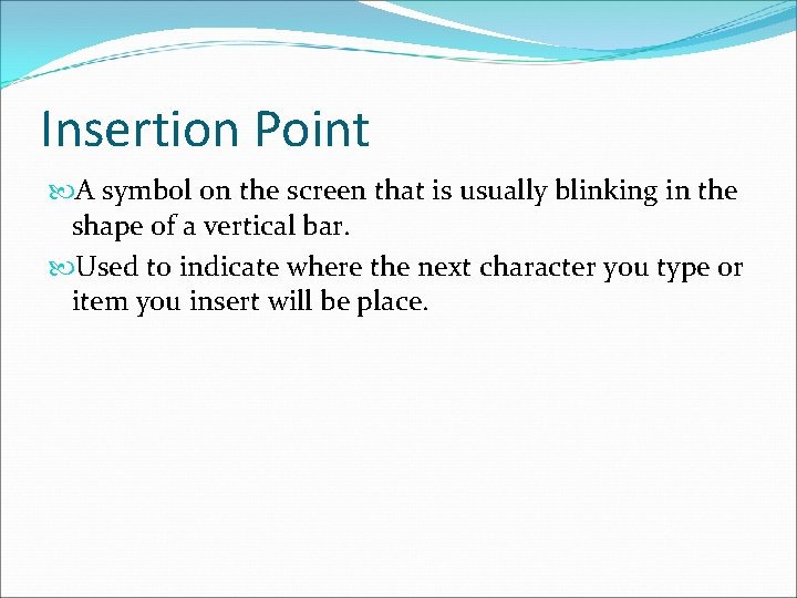 Insertion Point A symbol on the screen that is usually blinking in the shape