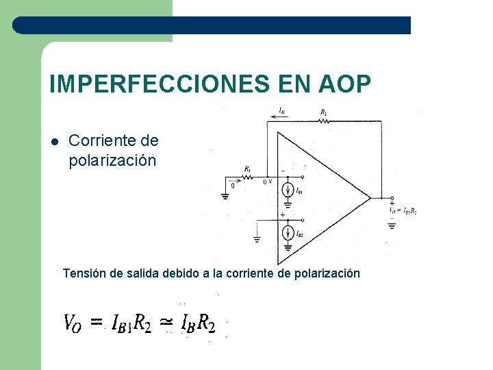 IMPERFECCIONES EN AOP l Corriente de polarización Tensión de salida debido a la corriente