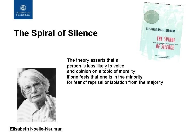 The Spiral of Silence The theory asserts that a person is less likely to